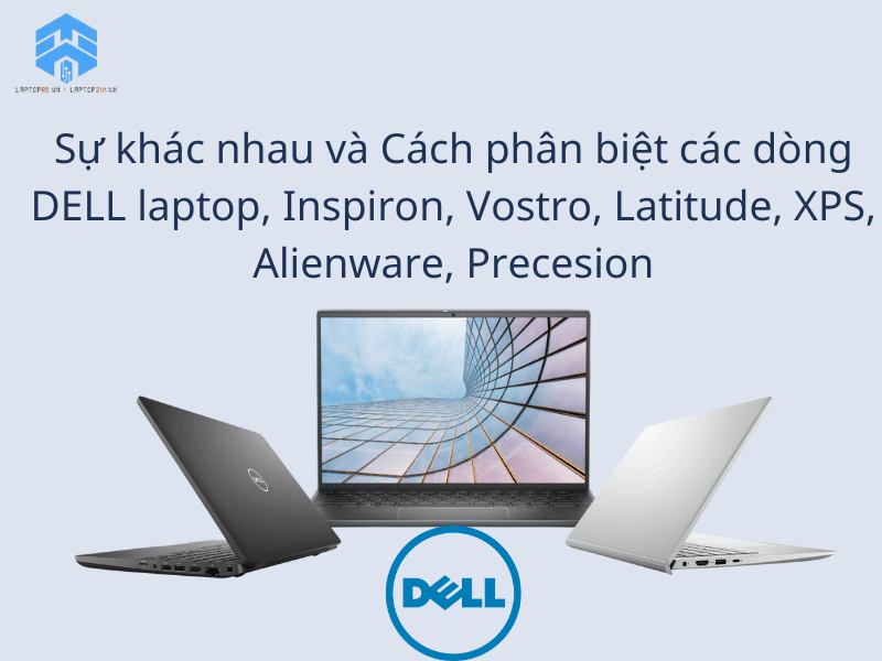 Sự khác nhau và Cách phân biệt các dòng DELL laptop, Inspiron, Vostro, Latitude, XPS, Alienware, Precesion