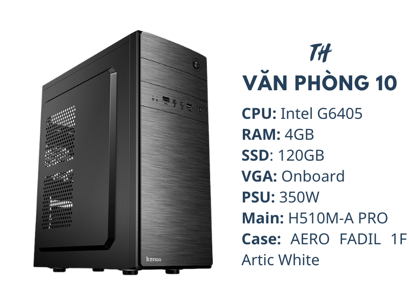 TH Văn Phòng 10/ Intel Pentium Gold G6405/ Main H510/ 4GB RAM/120GB SSD/ 350W